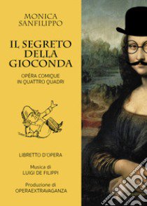 Il segreto della Gioconda. Opéra comique in quattro quadri libro di Sanfilippo Monica