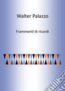 Frammenti di ricordi libro di Palazzo Walter