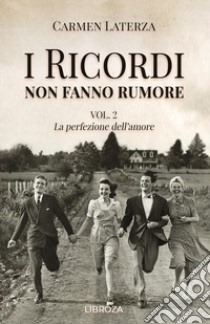 I ricordi non fanno rumore. Vol. 2: La perfezione dell'amore libro di Laterza Carmen