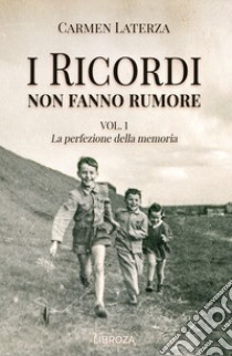 I ricordi non fanno rumore. Vol. 1: La perfezione della memoria libro di Laterza Carmen