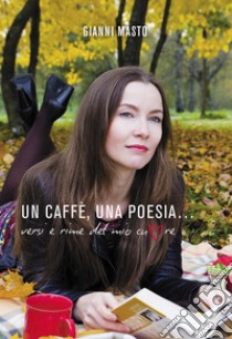 Un caffè, una poesia... Versi e rime del mio cuore libro di Masto Gianni