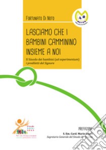 Lasciamo che i bambini camminino insieme a noi. Il Sinodo dei bambini (ad experimentum) i prediletti del Signore libro di Di Noto Fortunato