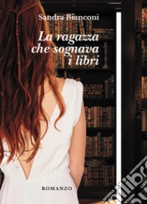 La ragazza che sognava i libri libro di Bianconi Sandra