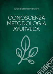 Conoscenza metodologia ayurveda libro di Manuele Gian Battista