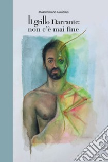 Il grillo narrante: non c'è mai fine libro di Gaudino Massimiliano