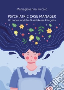 Psychiatric case manager. Un nuovo modello di assistenza integrata libro di Piccolo Mariagiovanna