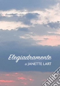 Elegiadramente libro di Lart Janette