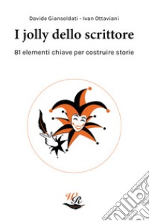 I jolly dello scrittore. 81 elementi chiave per costruire storie libro di Giansoldati Davide; Ottaviani Ivan