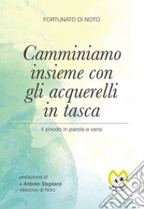 Camminiamo insieme con gli acquerelli in tasca. Il sinodo in parole e versi libro di Di Noto Fortunato