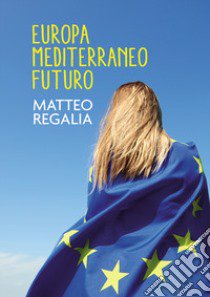 Europa mediterraneo futuro libro di Regalia Matteo