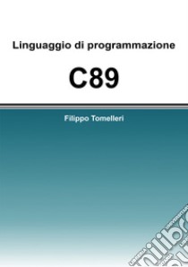 Linguaggio di programmazione C89 libro di Tomelleri Filippo