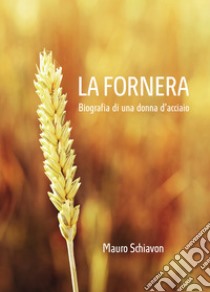 La Fornera. Biografia di una donna d'acciaio libro di Schiavon Mauro