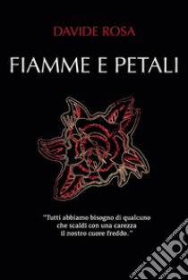 Fiamme e petali libro di Rosa Davide