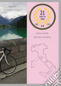 21 anni in rosa. Sulle strade del Giro d'Italia libro di Campagnaro Degano Roberto