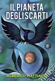 Il pianeta degli scarti libro di Mattiacci Alberico