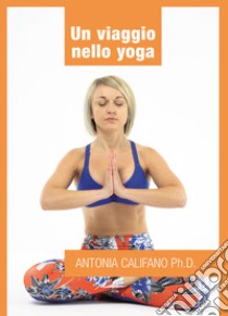 Un viaggio nello yoga libro di Califano Antonia