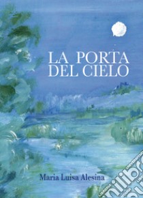 La porta del cielo libro di Alesina Maria Luisa