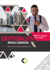 Cryptovaluta senza censura. Quello che molti sanno, ma nessuno ti dice libro di Di Canito Cristofer