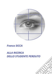 Alla ricerca dello studente perduto libro di Sicca Franco