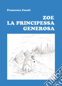 Zoe la principessa generosa libro di Casati Francesca