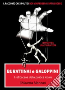 Burattinai e galoppini: i retroscena della politica locale libro di Mannari Chiaretta