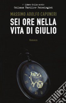 Sei ore della vita di Giulio libro di Caponeri Massimo Adolfo