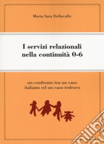 I servizi relazionali nella continuità  0-6. Un confronto tra un caso italiano e un caso tedesco libro di Dellavalle Maria Sara