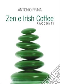 Zen e Irish Coffee libro di Prina Antonio