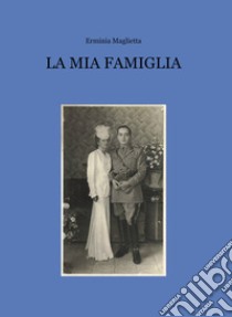 La mia famiglia libro di Maglietta Erminia