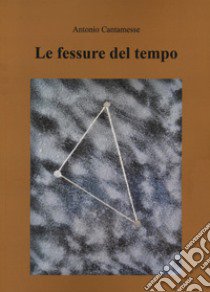 Le fessure del tempo libro di Cantamesse Antonio