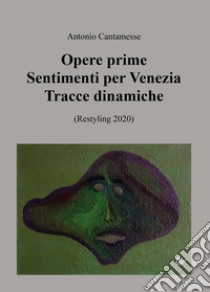 Opere prime. Sentimenti per Venezia, Tracce dinamiche (Restyling 2020) libro di Cantamesse Antonio