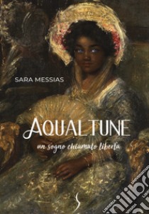 Aqualtune. Un sogno chiamato libertà libro di Messias Sara; Pezzotti C. (cur.)