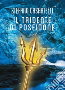 Il tridente di Poseidone libro di Casartelli Stefano