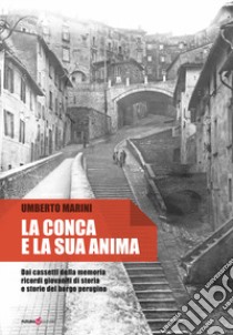 La conca e la sua anima. Dai cassetti della memoria ricordi giovanili di storia e storie del borgo perugino libro di Marini Umberto