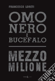 Omo Nero & Bucefalo. Mezzo milione libro di Loreti Francesco