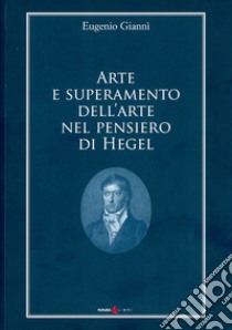 Arte e superamento dell'arte nel pensiero di Hegel libro di Giannì Eugenio