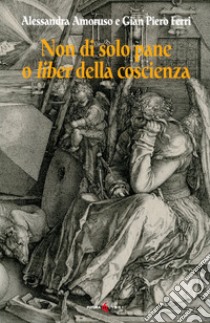 Non di solo pane o liber della coscienza libro di Amoruso Alessandra; Ferri Gian Piero