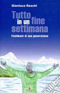 Tutto in un fine settimana. Flashback di una generazione libro di Raschi Gianluca