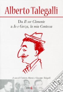 Alberto Talegalli. Da «Il sor Clemente» a «Io e Gerza, la mia contessa» libro di Marini U. (cur.); Talegalli G. (cur.)