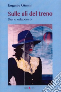 Sulle ali del treno. Diario odeporico libro di Giannì Eugenio