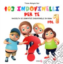 103 indovinelli per te. Raccolta di simpatici indovinelli in rima. Vol. 1 libro di Malagola Busi Tiziana