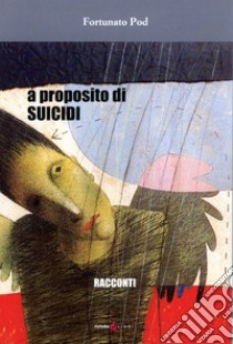 A proposito di suicidi libro di Fortunato Pod