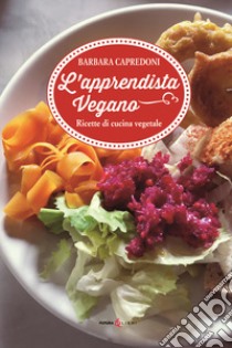 L'apprendistato vegano. Ricette di cucina vegetale libro di Capredoni Barbara