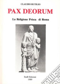 Pax deorum. La religione prisca di Roma libro di Rutilio Claudio