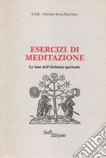 Esercizi di meditazione. Le basi dell'Alchimia spirituale libro di Centro studi esoterici (cur.)