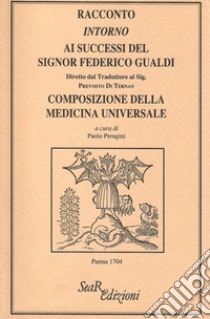 Racconto intorno ai successi del signor Federico Gualdi. Composizione della medicina universale libro di Perugini P. (cur.)