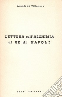 Lettera sull'alchimia al Re di Napoli libro di Arnaldo da Villanova; Centro studi esoterici (cur.); Monsalvato E. (cur.)