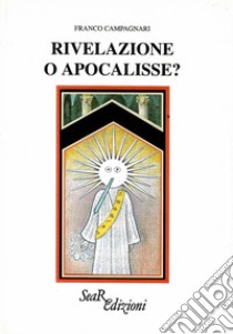 Rivelazione o Apocalisse? libro di Campagnari Franco