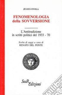 Fenomenologia della sovversione. L'Antitradizione in scritti politici del 1933-70 libro di Evola Julius; Del Ponte R. (cur.)