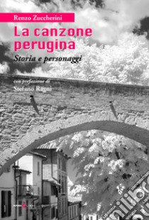 La canzone perugina. Storia e personaggi. Nuova ediz. libro di Zuccherini Renzo